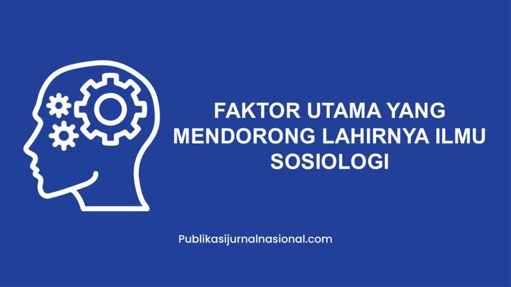 Faktor Utama Yang Mendorong Lahirnya Ilmu Sosiologi Adalah