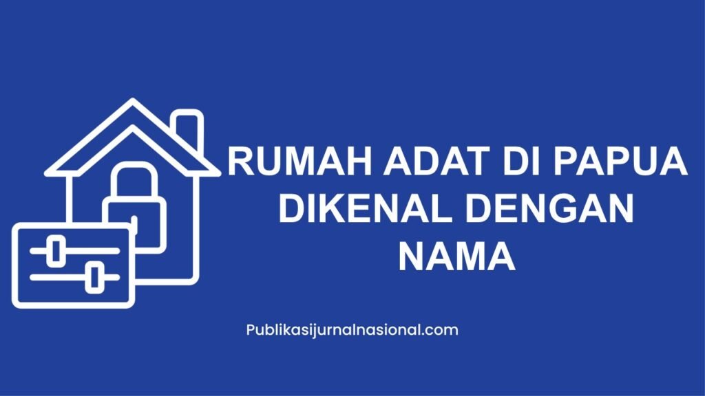 Rumah Adat Di Papua Dikenal Dengan Nama