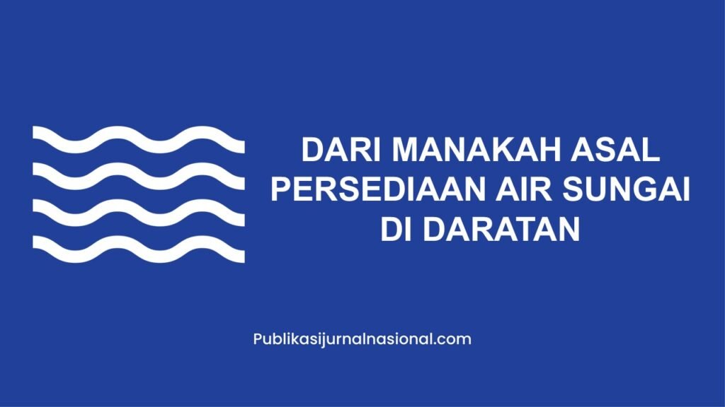 Dari Manakah Asal Persediaan Air Sungai Di Daratan