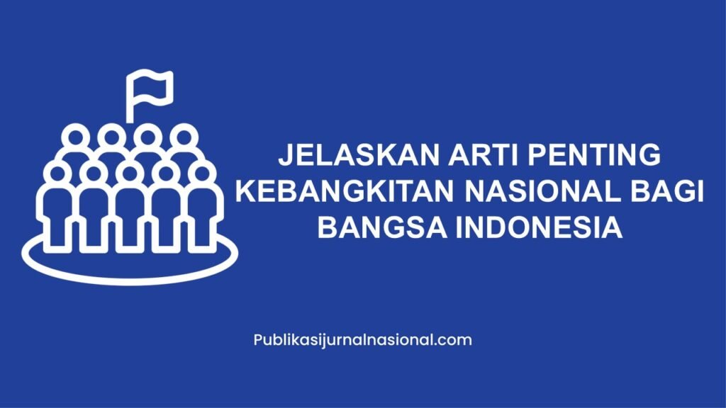 Jelaskan Arti Penting Kebangkitan Nasional Bagi Bangsa Indonesia