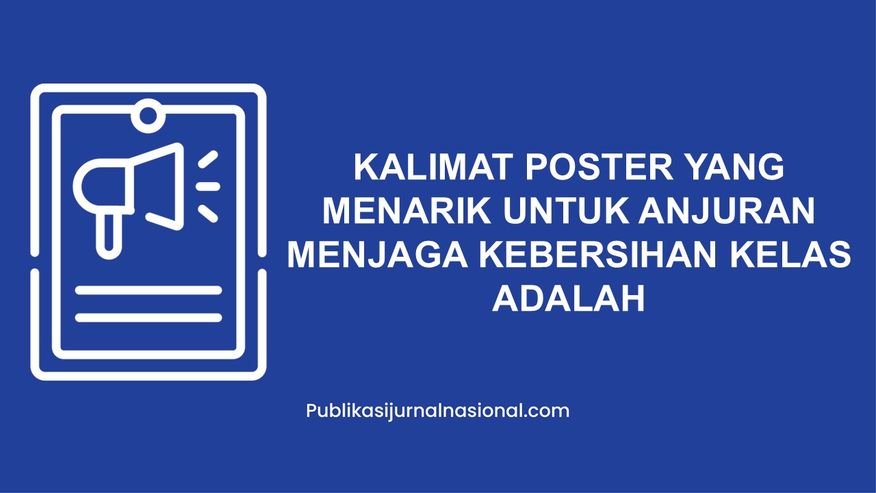 Kalimat Poster Yang Menarik Untuk Anjuran Menjaga Kebersihan Kelas Adalah