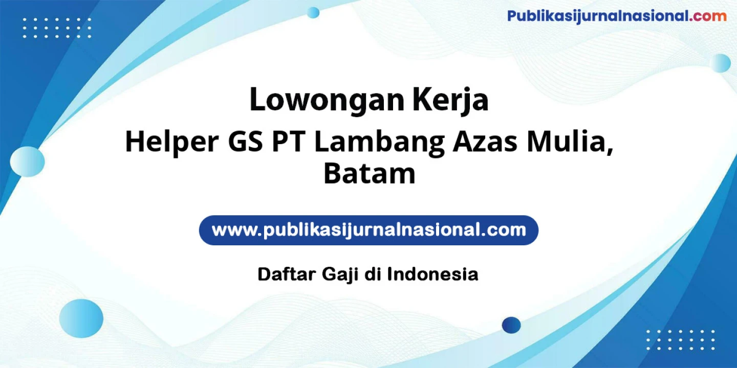 Info Lowongan Posisi Helper GS PT Lambang Azas Mulia Kota Batam